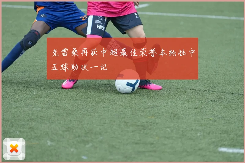 克雷桑再获中超最佳荣誉本轮独中五球助攻一记