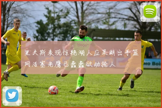里夫斯表现惊艳湖人应果断出手篮网活塞老鹰已蠢蠢欲动抢人